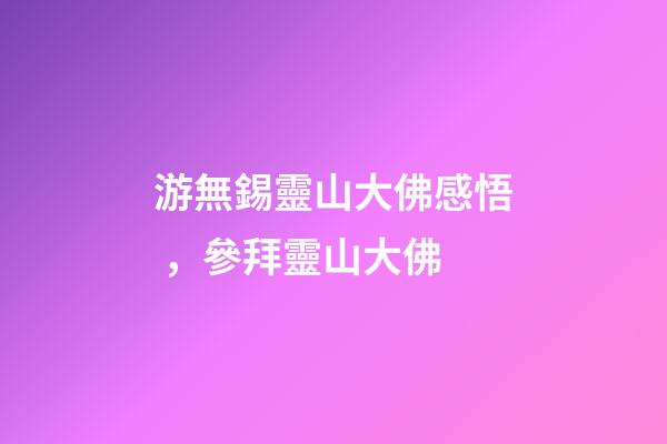 游無錫靈山大佛感悟，參拜靈山大佛